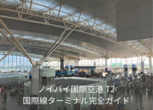 【最新版】ノイバイ空港T2（国際線）完全ガイド｜チェックイン・SIM・両替・空港内ホテルまで網羅
